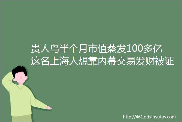 贵人鸟半个月市值蒸发100多亿这名上海人想靠内幕交易发财被证监局逮到了hellip